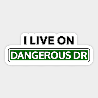 I live on Dangerous Dr Sticker